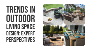 Trends in Outdoor Living Space Design: Expert Perspectives